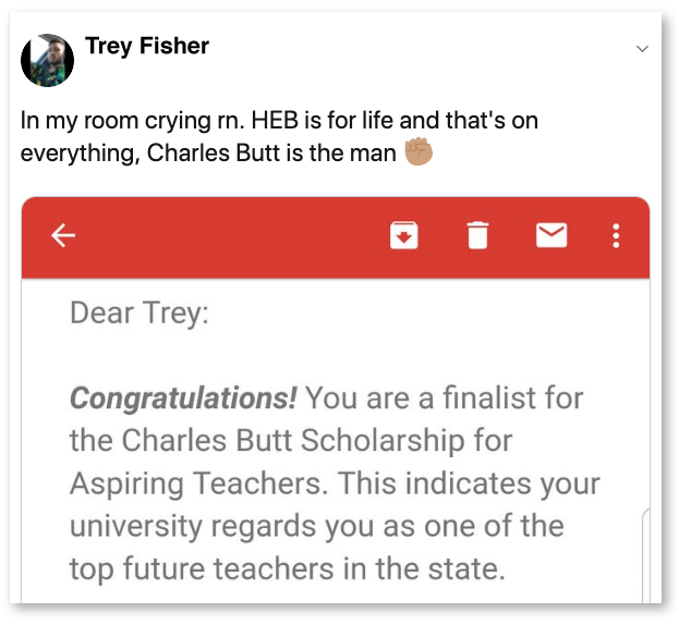 A tweet from Trey reading: "In my room crying rn. HEB is for life and that's on everything, Charles Butt is the man." Attached is a screen shot of the acceptance email into the Charles Butt Scholarship for Aspiring Teachers.
