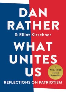 Book cover "What Unites Us: Reflections on Patriotism" by Dan Rather and Elliot Kirschner